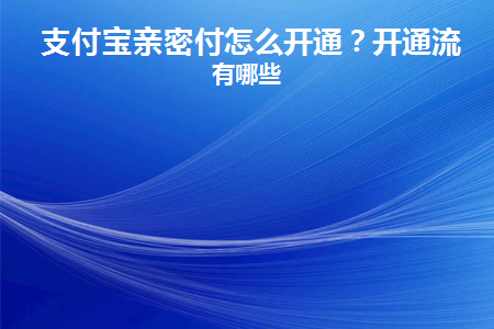 支付宝亲密付怎么开通(支付宝亲密付怎么开通?)