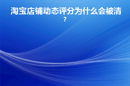 为什么淘宝店铺动态评分会重置为零？