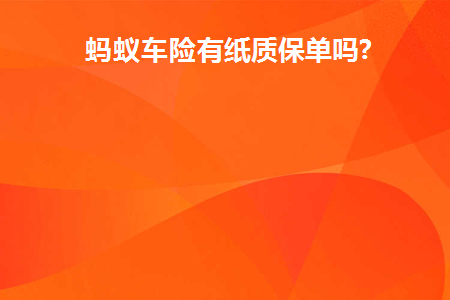 蚂蚁车险有纸质保单吗(蚂蚁保险上面的车险报价正常吗)