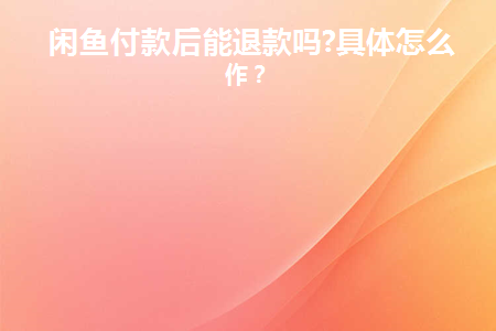 闲鱼付款后可以退款吗?