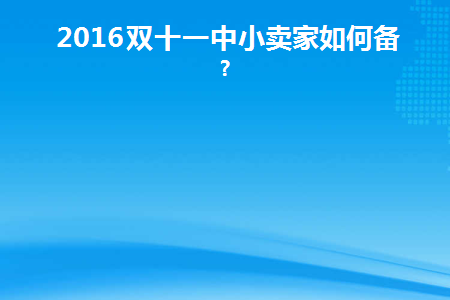 2016双十一中小卖家如何备战(双十一商家应该怎么做)