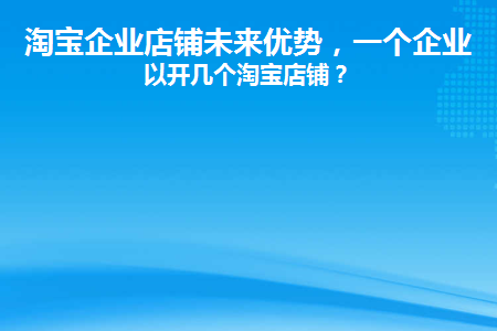 淘宝企业店铺未来优势(淘宝企业店铺未来优势有哪些)