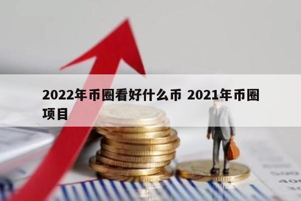 2021年币圈有什么好的币