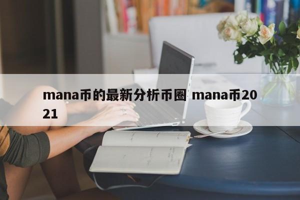 mana币的最新分析币圈(mana币是骗局吗)