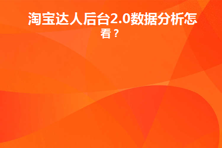 淘宝达人后台2.0数据分析怎么看(淘宝达人带货数据)