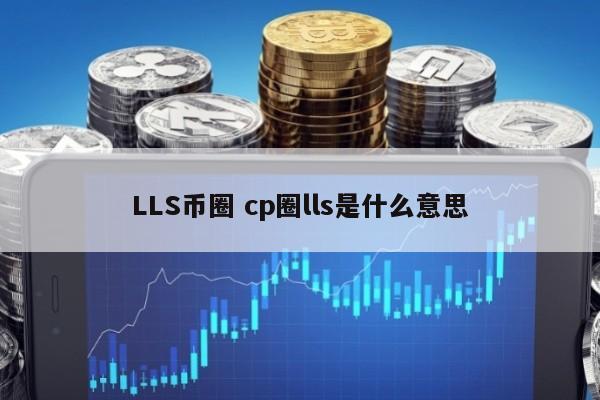 LLS币圈(币圈最新消息)