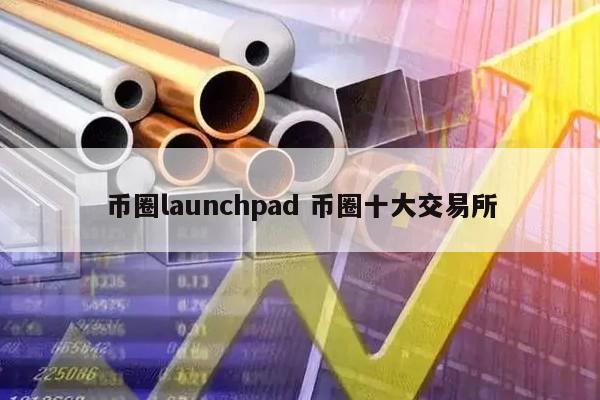 币圈launchpad(币圈是什么意思)