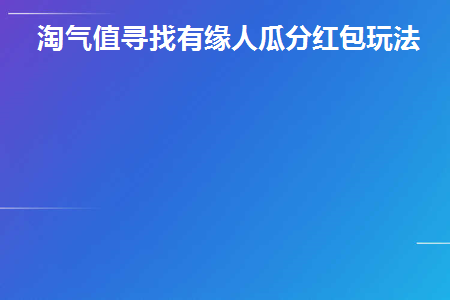 淘气值寻找有缘人瓜分红包玩法(淘气值任务在哪里)