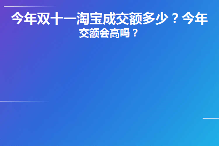 今年双十一淘宝成交额多少(今年淘宝双十一销售金额)