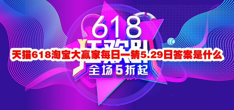 天猫618淘宝大赢家每日一猜5.29日答案是什么