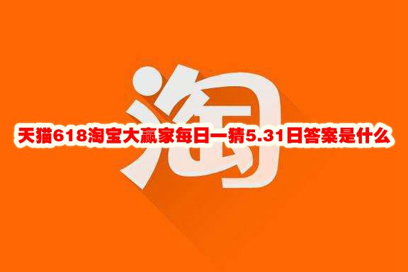 天猫618淘宝大赢家每日一猜5.31日答案是什么