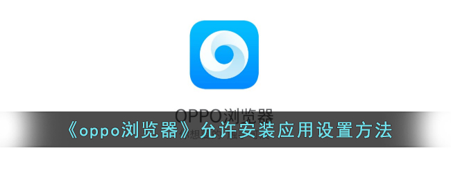 《oppo浏览器》允许安装应用设置方法