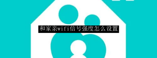 和家亲wifi信号强度怎么设置