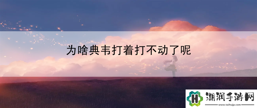 为啥典韦打着打不动了呢：指导如何在团队中发挥自己的战斗优势网