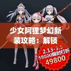 少女阿狸梦幻新装攻略：解锁闪耀皮肤征服幻想世界