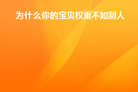 为什么你的宝贝权重不如别人(多多权重官网)