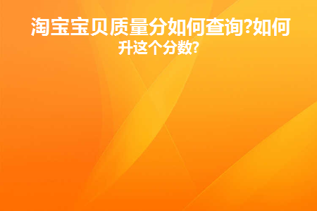 淘宝宝贝质量分如何查询(淘宝宝贝质量分如何查询)